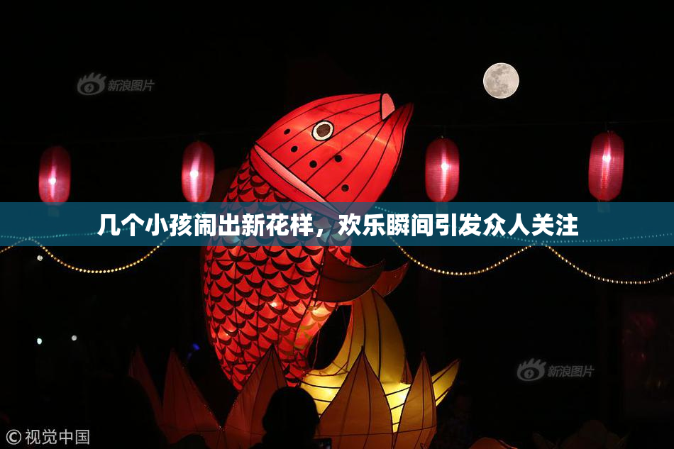 几个小孩闹出新花样，欢乐瞬间引发众人关注