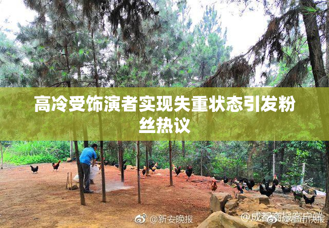 高冷受饰演者实现失重状态引发粉丝热议