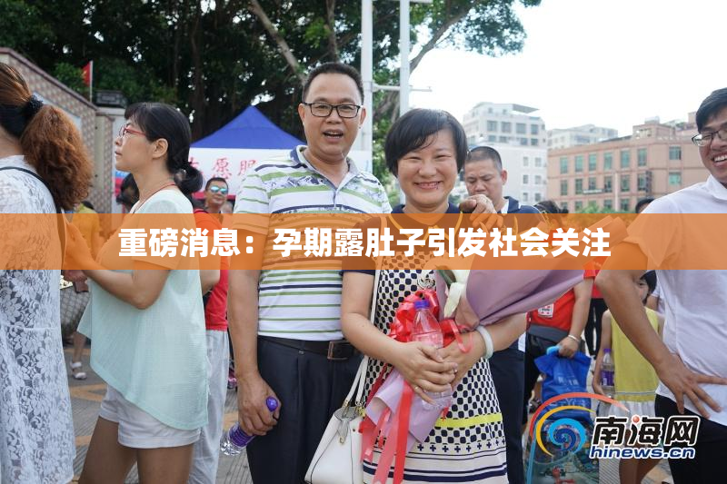 重磅消息：孕期露肚子引发社会关注