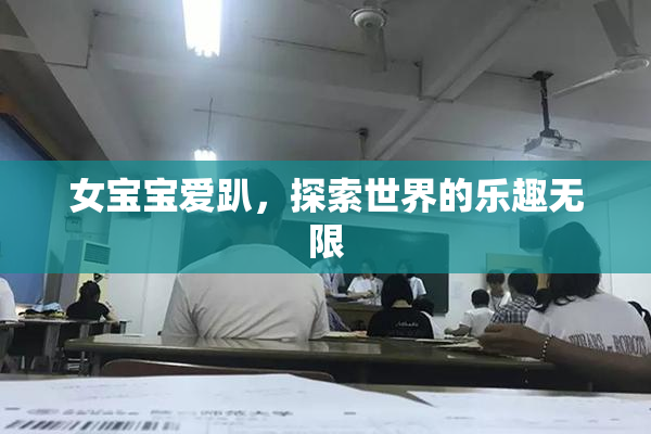 女宝宝爱趴，探索世界的乐趣无限