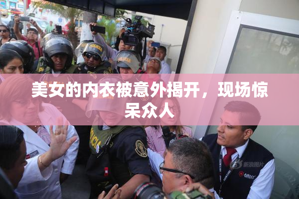 美女的内衣被意外揭开，现场惊呆众人
