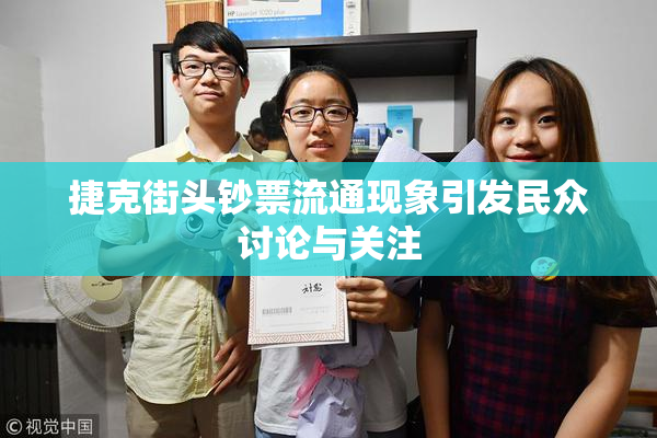 捷克街头钞票流通现象引发民众讨论与关注