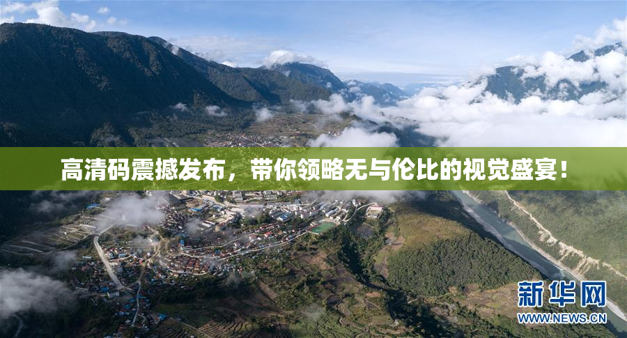 高清码震撼发布，带你领略无与伦比的视觉盛宴！
