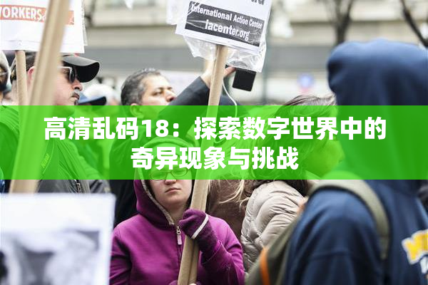 高清乱码18：探索数字世界中的奇异现象与挑战