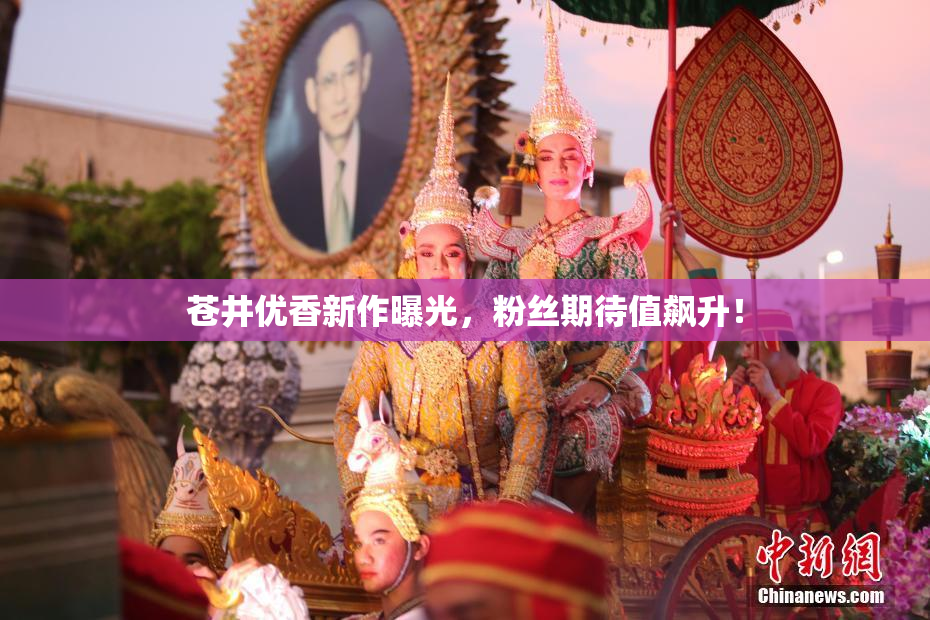苍井优香新作曝光，粉丝期待值飙升！