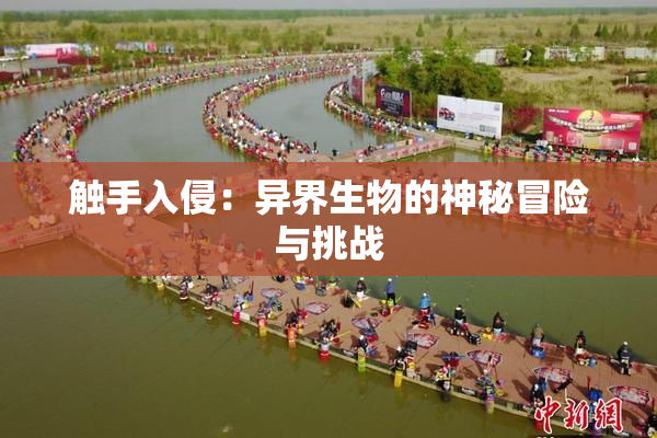 触手入侵：异界生物的神秘冒险与挑战