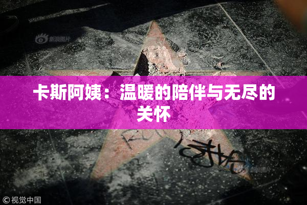 卡斯阿姨：温暖的陪伴与无尽的关怀
