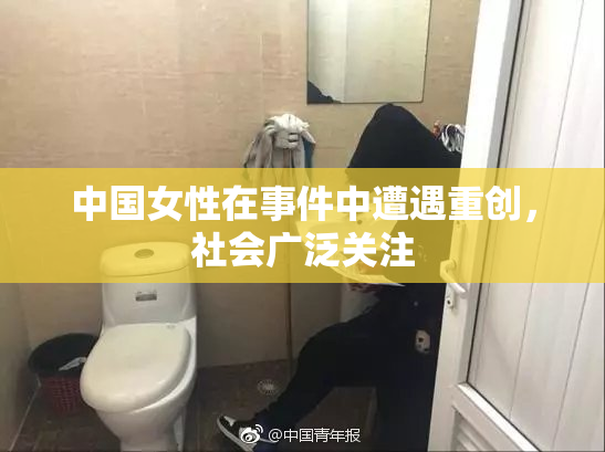 中国女性在事件中遭遇重创，社会广泛关注
