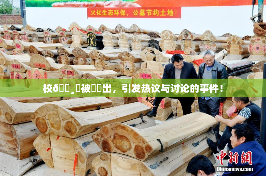校🌸‌被❌‌出，引发热议与讨论的事件！