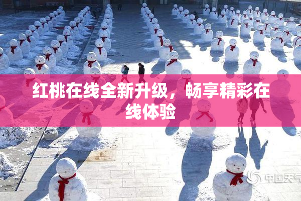 红桃在线全新升级，畅享精彩在线体验
