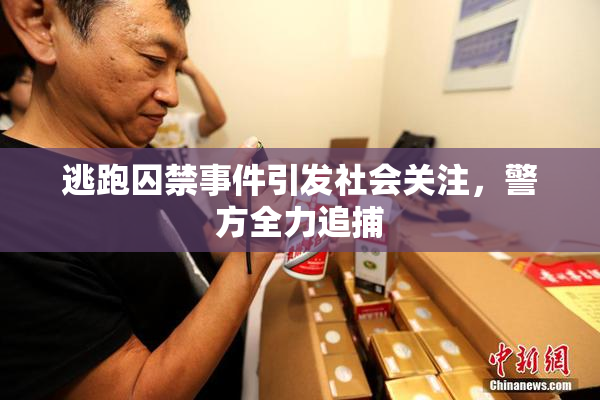 逃跑囚禁事件引发社会关注，警方全力追捕