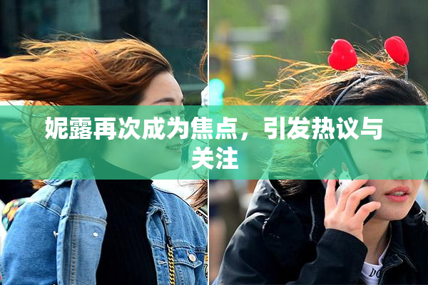妮露再次成为焦点，引发热议与关注
