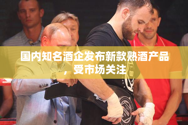 国内知名酒企发布新款熟酒产品，受市场关注
