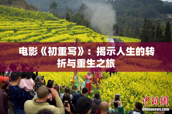 电影《初重写》：揭示人生的转折与重生之旅