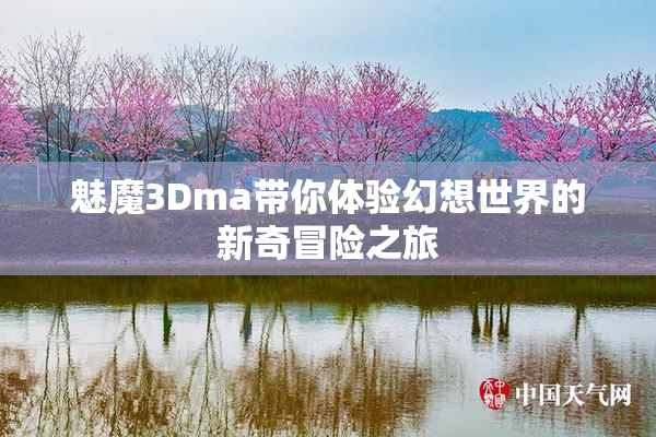 魅魔3Dma带你体验幻想世界的新奇冒险之旅