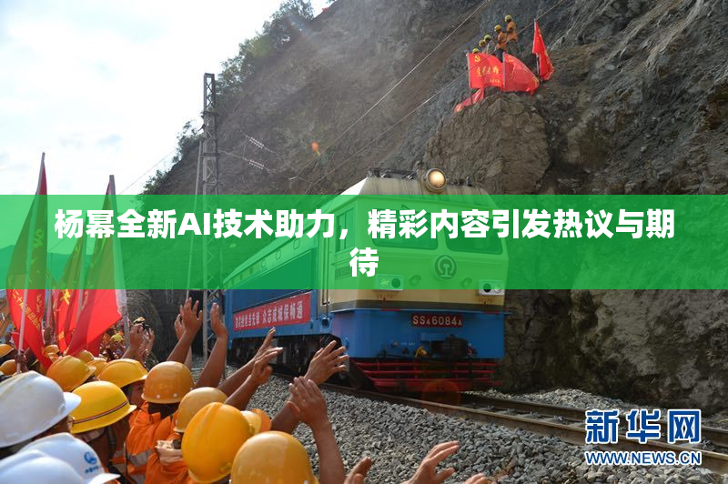 杨幂全新AI技术助力，精彩内容引发热议与期待