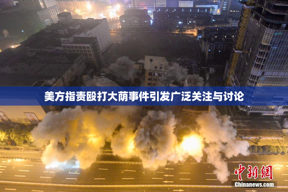 美方指责殴打大荫事件引发广泛关注与讨论