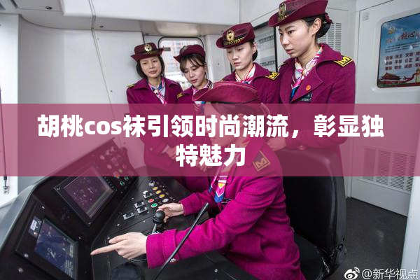 胡桃cos袜引领时尚潮流，彰显独特魅力