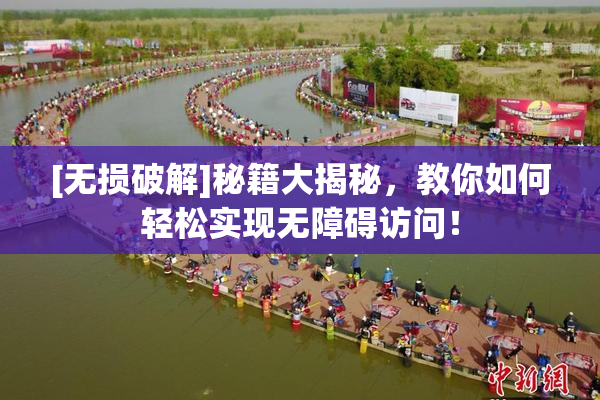 [无损破解]秘籍大揭秘，教你如何轻松实现无障碍访问！