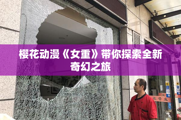 樱花动漫《女重》带你探索全新奇幻之旅