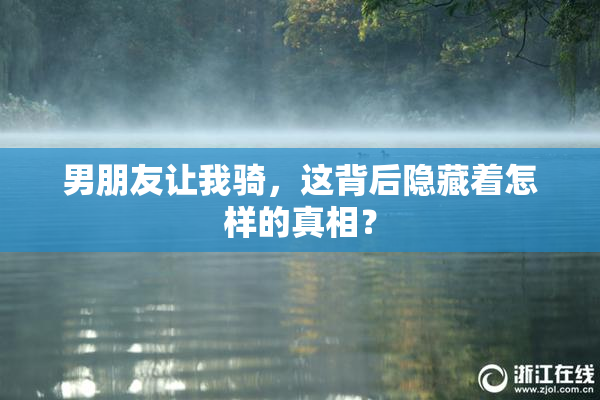 男朋友让我骑，这背后隐藏着怎样的真相？