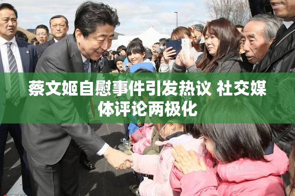 蔡文姬自慰事件引发热议 社交媒体评论两极化