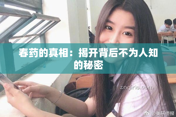 春药的真相：揭开背后不为人知的秘密