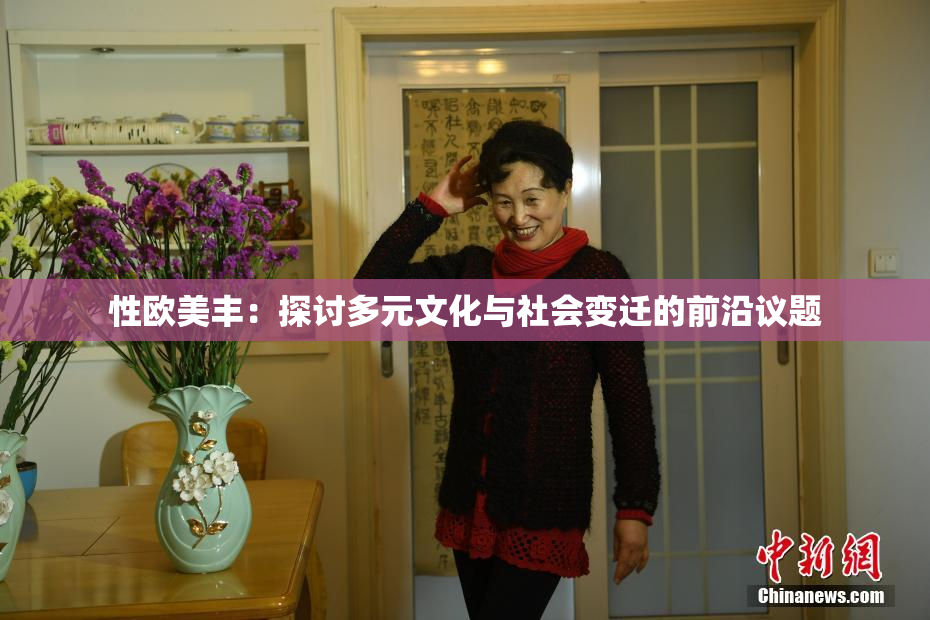 性欧美丰：探讨多元文化与社会变迁的前沿议题