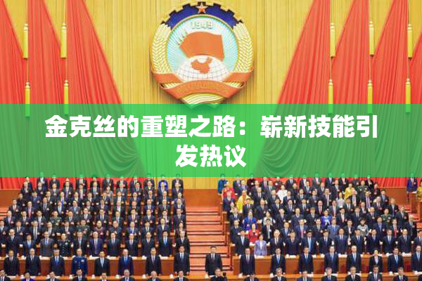 金克丝的重塑之路：崭新技能引发热议