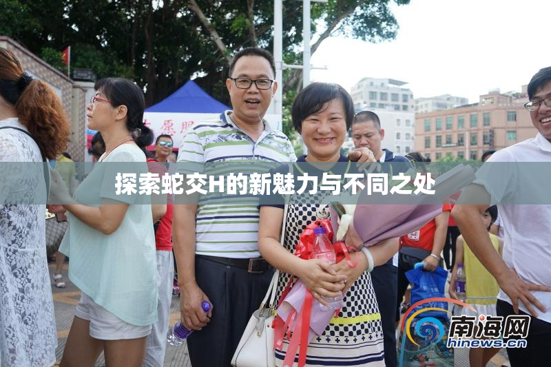 探索蛇交H的新魅力与不同之处