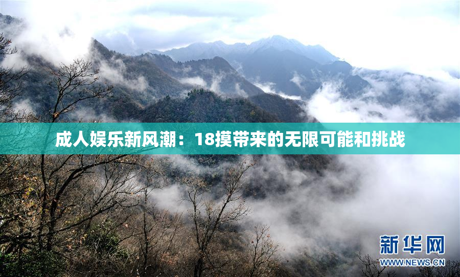 成人娱乐新风潮：18摸带来的无限可能和挑战