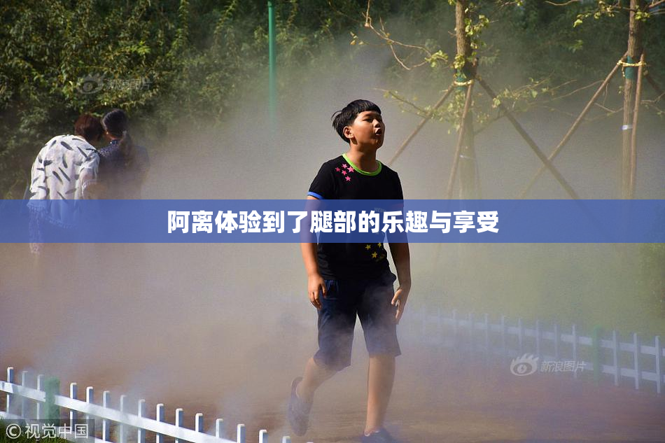 阿离体验到了腿部的乐趣与享受