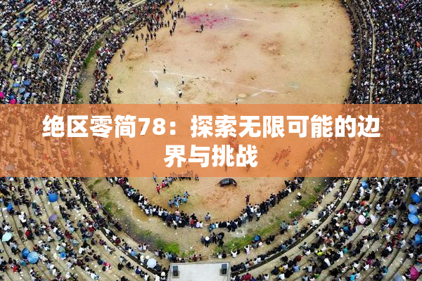 绝区零简78：探索无限可能的边界与挑战