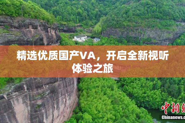 精选优质国产VA，开启全新视听体验之旅