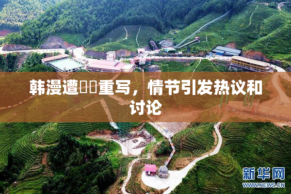 韩漫遭❌‌重写，情节引发热议和讨论