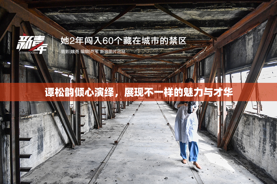 谭松韵倾心演绎，展现不一样的魅力与才华