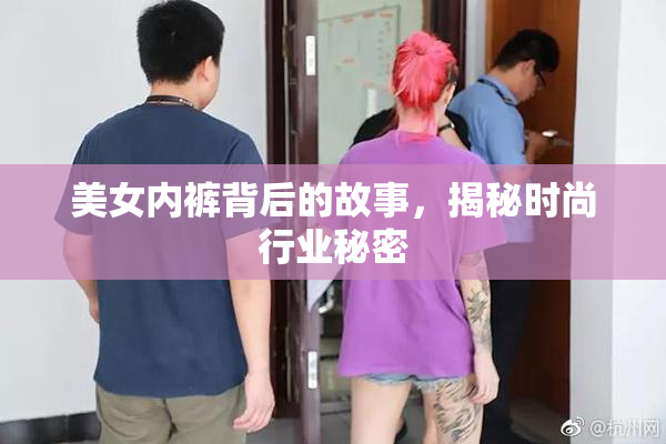 美女内裤背后的故事，揭秘时尚行业秘密