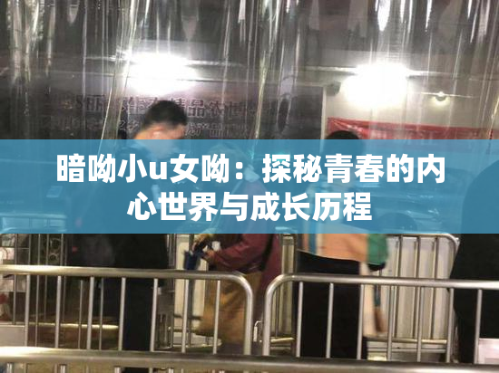 暗呦小u女呦：探秘青春的内心世界与成长历程