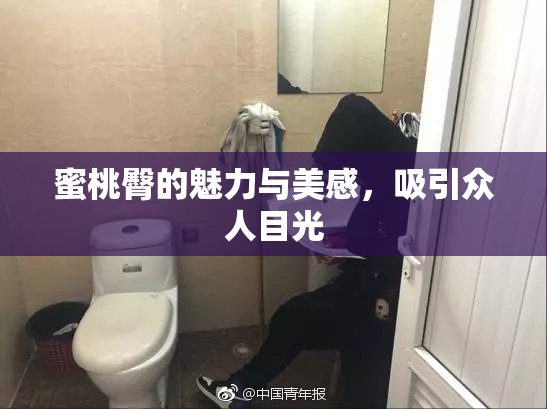 蜜桃臀的魅力与美感，吸引众人目光
