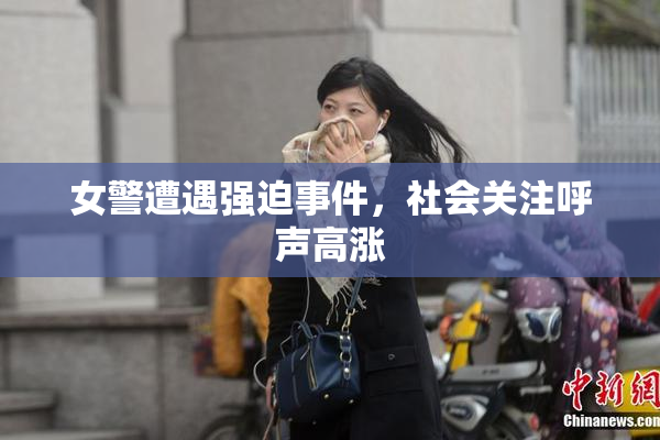 女警遭遇强迫事件，社会关注呼声高涨