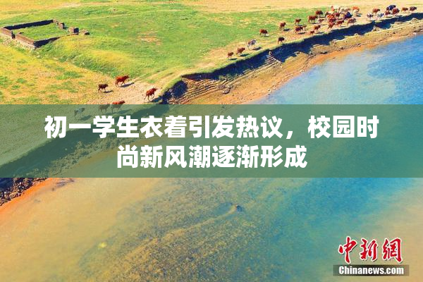 初一学生衣着引发热议，校园时尚新风潮逐渐形成