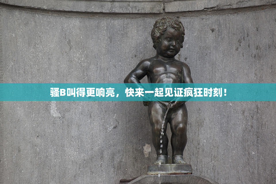 骚B叫得更响亮，快来一起见证疯狂时刻！