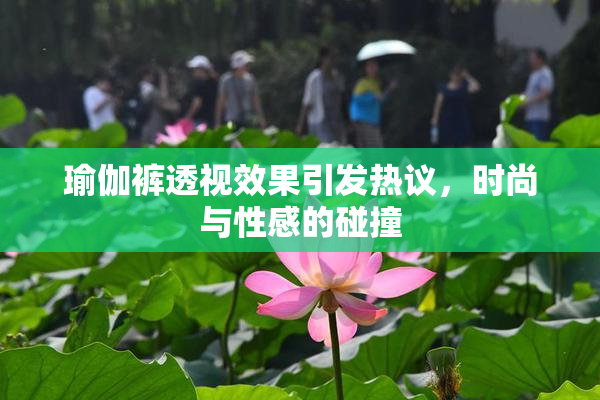 瑜伽裤透视效果引发热议，时尚与性感的碰撞