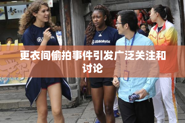 更衣间偷拍事件引发广泛关注和讨论