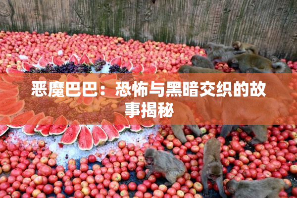 恶魔巴巴：恐怖与黑暗交织的故事揭秘