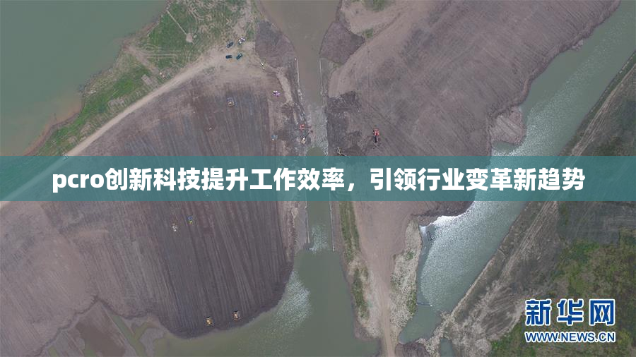 pcro创新科技提升工作效率，引领行业变革新趋势
