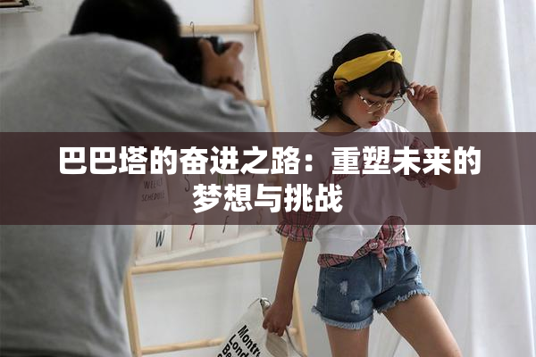 巴巴塔的奋进之路：重塑未来的梦想与挑战