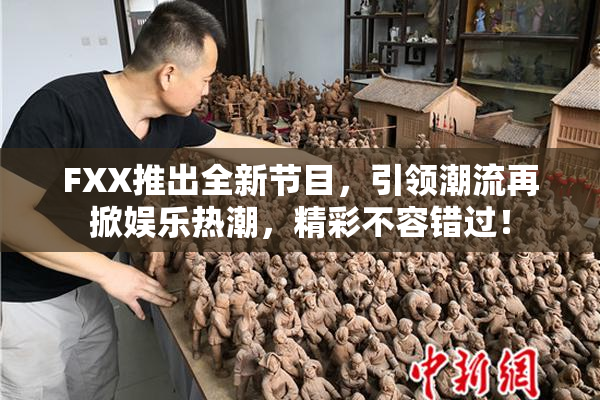 FXX推出全新节目，引领潮流再掀娱乐热潮，精彩不容错过！