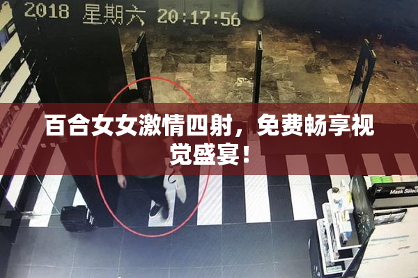 百合女女激情四射，免费畅享视觉盛宴！