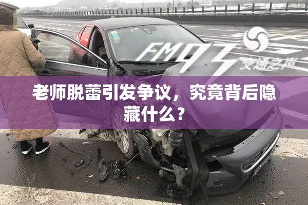 老师脱蕾引发争议，究竟背后隐藏什么？